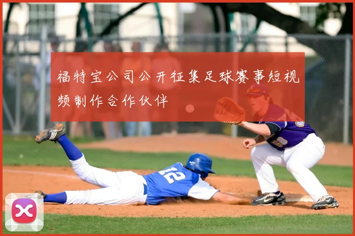 福特宝公司公开征集足球赛事短视频制作合作伙伴
