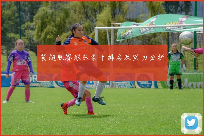 英超联赛球队前十排名及实力分析